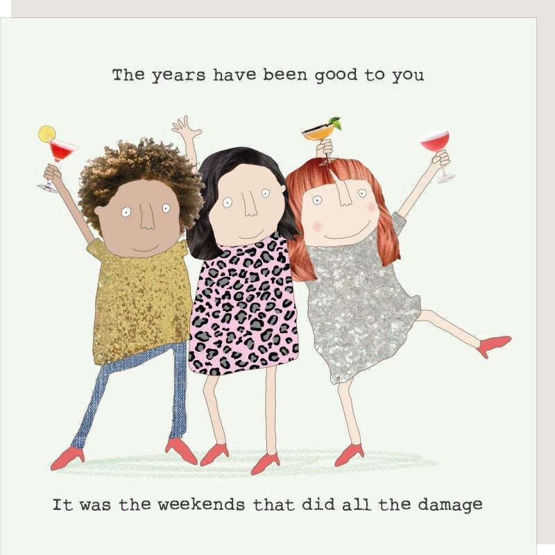 'The years have been good to you. It was the weekends that did all the damage.'  Birthday Card